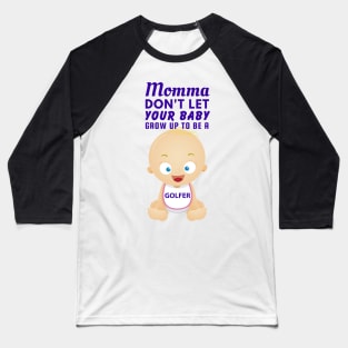 Momma, Don't Let Your Baby Grow Up to Be A Golfer Baseball T-Shirt